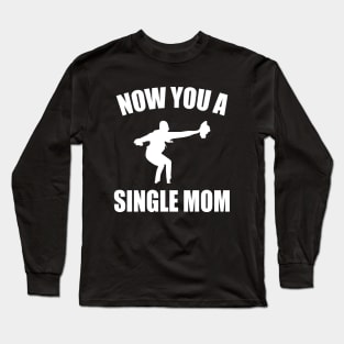 Now You A Single Mom Funny Mother's day Women Long Sleeve T-Shirt